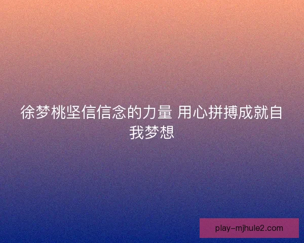 徐梦桃坚信信念的力量 用心拼搏成就自我梦想